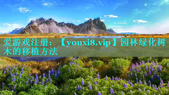 园林绿化树木的移植方法